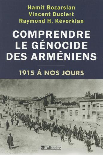 Couverture du livre « Comprendre le génocide arménien ; 1915 à nos jours » de Vincent Duclert et Hamit Bozarslan et Raymond Kevorkian aux éditions Tallandier