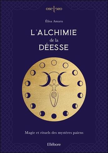 Couverture du livre « L'Alchimie de la Déesse : magie et rituels des mystères païens » de Antoine Amaru aux éditions Ellebore