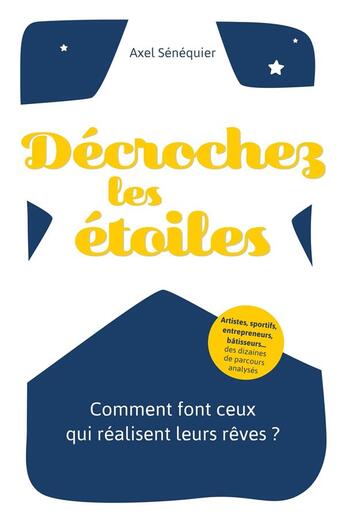 Couverture du livre « Décrochez les étoiles ; comment font ceux qui réalisent leurs rêves ? » de Axel Senequier aux éditions Librinova