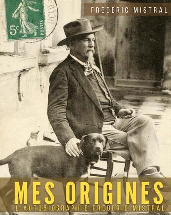 Couverture du livre « Mes origines - Mémoires et récits : L'autobiographie de Frédéric Mistral » de Mistral Frederi aux éditions Shs Editions