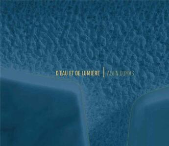 Couverture du livre « D eau et de lumiere - 2002 - 2022 : creations au service de l espace liturgique, sculptures et fonta » de Alain Dumas aux éditions Dumas Alain