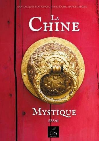 Couverture du livre « La Chine mystique » de Jean-Jacques Matignon et Marcel Mauss et Henri Dore aux éditions Cpa Editions