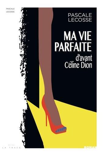 Couverture du livre « Ma vie parfaite : d'avant Céline Dion » de Pascale Lecosse aux éditions Editions La Trace