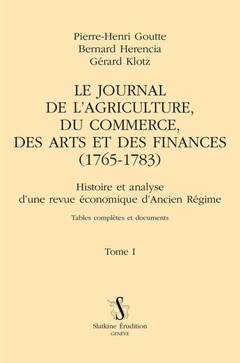 Couverture du livre « Le journal de l'agriculture, du commerce, des arts et des finances (1765-1783) t.1 » de Pierre-Henri Goutte aux éditions Slatkine