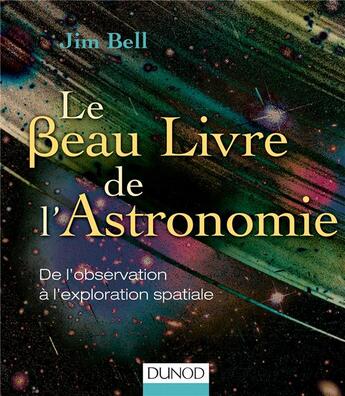 Couverture du livre « Le beau livre de l'astronomie ; de l'observation à l'exploration spatiale » de Jim Bell aux éditions Dunod