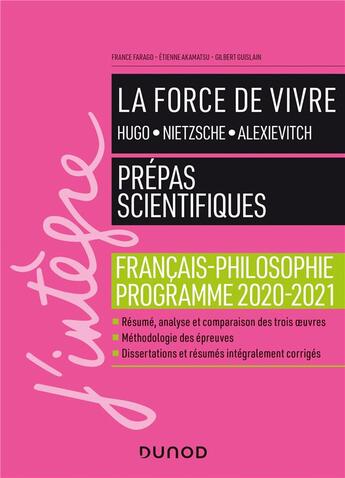 Couverture du livre « La force de vivre, Hugo, Nietzsche, Alexievitch ; français, philosophie ; prépas scientifiques ; le manuel (édition 2020/2021) » de Etienne Akamatsu et Gilbert Guislain et France Farago aux éditions Dunod