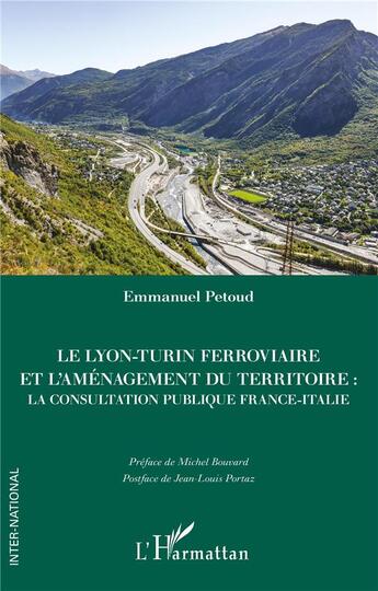 Couverture du livre « Le Lyon-Turin ferroviaire et l'aménagement du territoire : la consultation publique France-Italie » de Emmanuel Petoud aux éditions L'harmattan