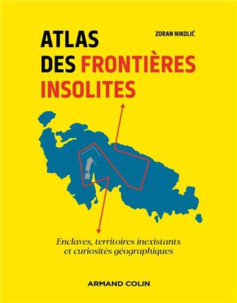 Couverture du livre « Atlas des frontières insolites : enclaves, territoires inexistants et curiosités géographiques » de Zoran Nikolic aux éditions Armand Colin