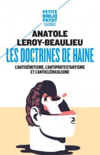 Couverture du livre « Les doctrines de haine : l'antisémitisme, l'antiprotestantisme et l'anticléricalisme » de Anatole Leroy-Beaulieu aux éditions Payot