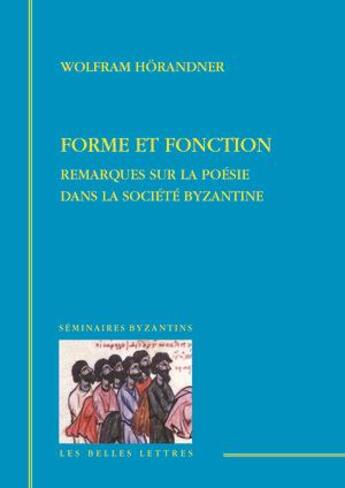 Couverture du livre « Forme et fonction ; remarques sur la poésie dans la société byzantine » de Wolfram Horandner aux éditions Belles Lettres