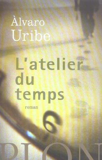 Couverture du livre « L'Atelier Du Temps » de Alvaro Uribe aux éditions Plon