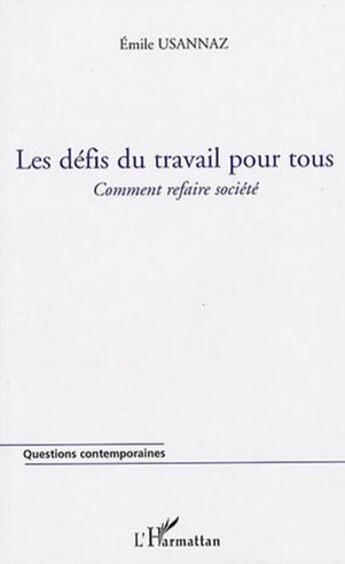 Couverture du livre « Les défis du travail pour tous ; comment refaire la société » de Emile Usannaz aux éditions L'harmattan