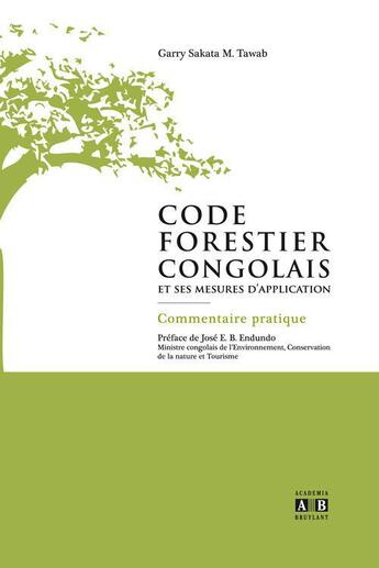 Couverture du livre « Code forestier congolais et ses mesures d'application ; commentaire pratique » de Garry Sakata M. Tawab aux éditions Academia