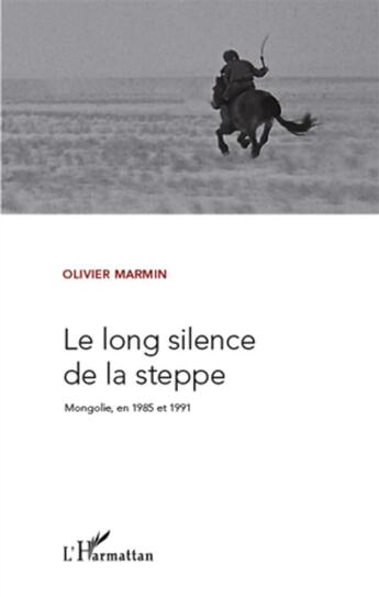 Couverture du livre « Le long silence de la steppe ; Mongolie en 1985 et 1991 » de Olivier Marmin aux éditions L'harmattan