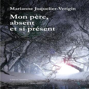 Couverture du livre « Mon père, absent et si présent » de Marienne Juquelier Verigin aux éditions Amalthee