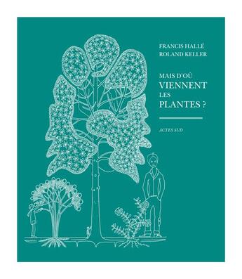 Couverture du livre « Mais d'où viennent les plantes ? » de Francis Halle et Roland Keller aux éditions Actes Sud