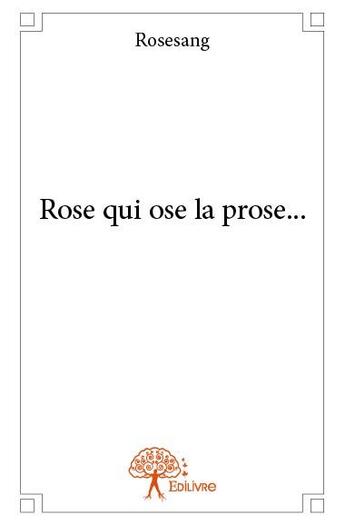 Couverture du livre « Rose qui ose la prose... » de Rosesang aux éditions Edilivre