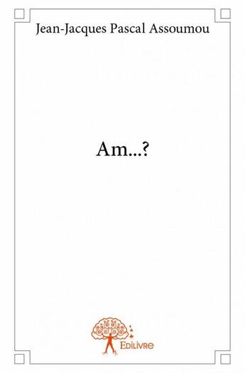 Couverture du livre « Am...? » de Jean-Jacques Pascal Assoumou aux éditions Edilivre