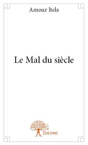 Couverture du livre « Le mal du siècle » de Itela Amour aux éditions Edilivre