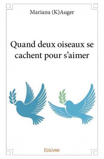 Couverture du livre « Quand deux oiseaux se cachent pour s'aimer » de Mariana (K)Auger aux éditions Edilivre