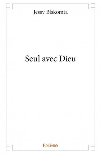 Couverture du livre « Seul avec Dieu » de Jessy Biskomta aux éditions Edilivre