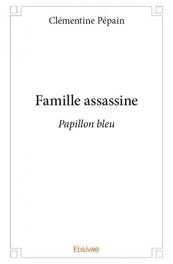 Couverture du livre « Famille assassine ; papillon bleu » de Clementine Pepain aux éditions Edilivre