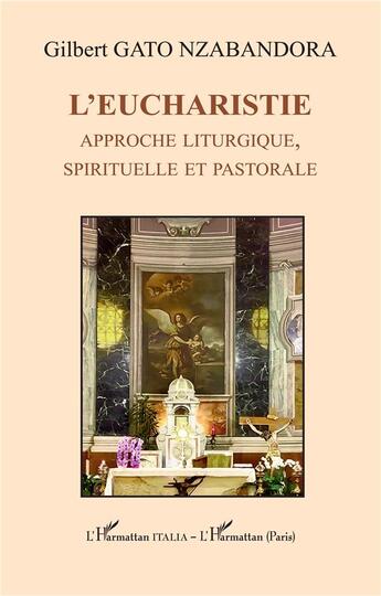 Couverture du livre « L'Eucharistie : Approche liturgique, spirituelle et pastorale » de Gilbert Gato Nzabandora aux éditions L'harmattan