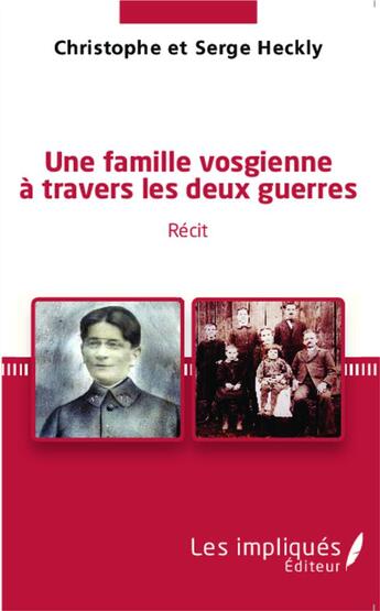 Couverture du livre « Une famille vosgienne à travers les deux guerres : Récit » de Christophe Heckly et Serge Heckly aux éditions Les Impliques