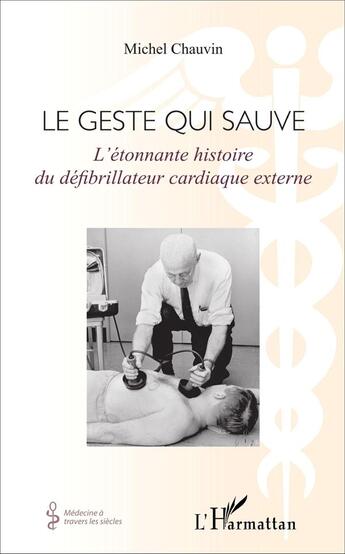 Couverture du livre « Le geste qui sauve ; l'étonnante histoire du défibrillateur cardiaque externe » de Michel Chauvin aux éditions L'harmattan