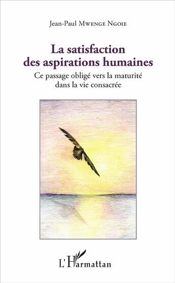 Couverture du livre « La satisfaction des aspirations humaine ; ce passage obligé vers la maturité dans la vie consacrée » de Jean-Paul Mwenge Ngoie aux éditions L'harmattan