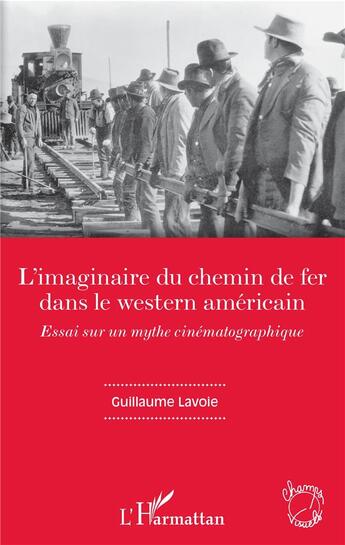 Couverture du livre « L'imaginaire du chemin de fer dans le western americain ; essai sur un mythe cinématographique » de Guillaume Lavoie aux éditions L'harmattan