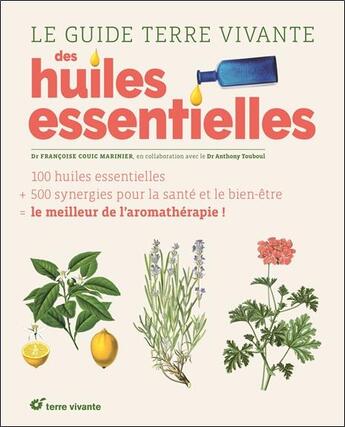 Couverture du livre « Le guide terre vivante des huiles essentielles ; 120 huiles essentielles + 500 synergies pour la santé et le bien-être = le meilleur de l'aromathérapie ! » de Francoise Couic-Marinier aux éditions Terre Vivante