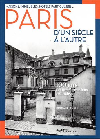 Couverture du livre « Maisons, immeubles, hôtels particuliers... Paris d'un siècle à l'autre : 100 ans de transformations » de Michael Darin aux éditions Parigramme