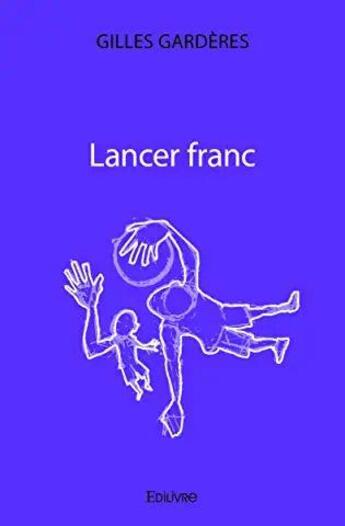 Couverture du livre « Lancer franc » de Garderes Gilles aux éditions Edilivre