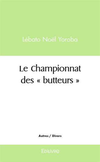 Couverture du livre « Le championnat des butteurs » de Yoroba Lebato Noel aux éditions Edilivre