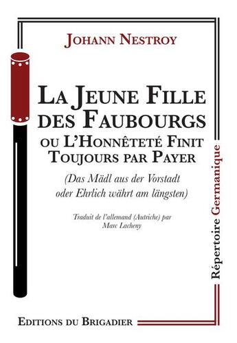 Couverture du livre « La jeune fille des faubourgs ou L'honnêteté finit toujours par payer » de Johann Nestroy aux éditions Editions Du Brigadier