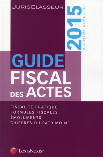 Couverture du livre « Guide fiscal des actes ; 2e semestre 2015 » de Stephanie Durteste et Sophie Gonzalez-Moulin et Nicolas Nicolaïdès et William Stemmer aux éditions Lexisnexis