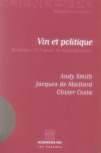 Couverture du livre « Vin et politique ; Bordeaux, la France, la mondialisation » de Olivier Costa et Andy Smith et Jacques De Maillard aux éditions Presses De Sciences Po