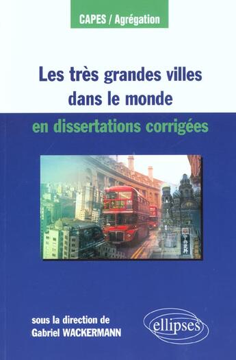 Couverture du livre « Les tres grandes villes dans le monde en dissertations corrigees » de Gabriel Wackermann aux éditions Ellipses