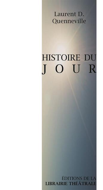 Couverture du livre « Histoire du jour » de Laurent Quenneville aux éditions Librairie Theatrale