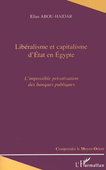 Couverture du livre « LIBERALISME ET CAPITALISME D'ETAT EN EGYPTE : L'impossible privatisation des banques publiques » de Elias Abou-Haidar aux éditions L'harmattan