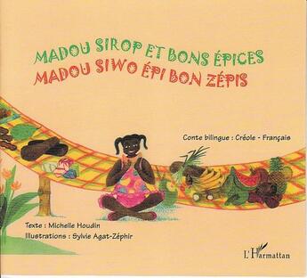 Couverture du livre « Madou sirop et bons épices : Madou siwo épi bon zépis - À partir de 6 ans » de Michelle Houdin et Sylvie Agat-Zephir aux éditions L'harmattan