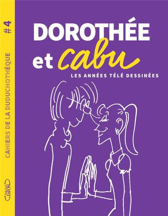 Couverture du livre « Cahiers de la duduchothèque Tome 4 : Dorothée et Cabu : les années télé dessinées » de Cabu aux éditions Michel Lafon