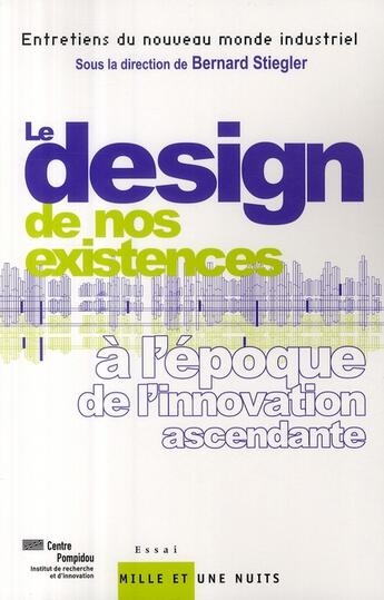 Couverture du livre « Le design de nos existences à l'époque de l'innovation ascendante » de Bernard Stiegler aux éditions Mille Et Une Nuits