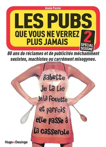 Couverture du livre « Les pubs que vous ne verrez plus jamais t.2 ; spécial sexisme » de Annie Pastor aux éditions Desinge Hugo Cie