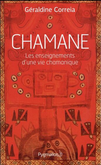 Couverture du livre « Chamane, les enseignements d'une vie chamanique ; du journalisme économique au chamanisme, mon parcours initiatique » de Geraldine Correia aux éditions Pygmalion