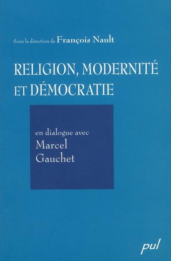 Couverture du livre « Religion, modernité et démocratie ; en dialogue avec Marcel Gauchet » de FranÇois Nault aux éditions Presses De L'universite De Laval