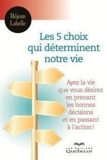 Couverture du livre « Les 5 choix qui determinent votre vie : ayez la vie que vous desi » de Labelle Rejean aux éditions Les Éditions Québec-livres