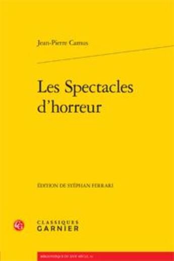 Couverture du livre « Les spectacles d'horreur » de Jean-Pierre Camus aux éditions Classiques Garnier