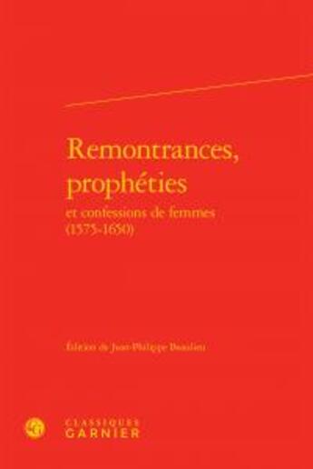 Couverture du livre « Remontrances, prophéties et confessions de femmes (1575-1650) » de Anonyme aux éditions Classiques Garnier